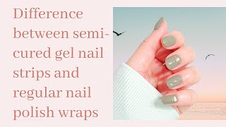 Semi-cured gel nail strips and nail polish wraps comparison-Which one is better for you