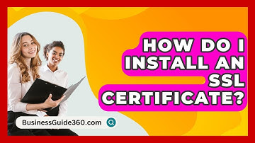 How Do I Install An SSL Certificate? - BusinessGuide360.com