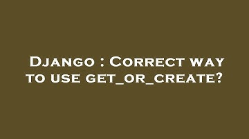 Django : Correct way to use get_or_create?