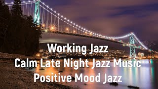 Working Jazz  Calm Late Night Jazz Music  Positive Mood Jazz