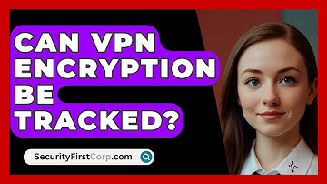 Can VPN Encryption Be Tracked? - SecurityFirstCorp.com