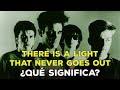 ¿Qué significa 'THERE IS A LIGHT THAT NEVER GOES OUT' de The Smiths?
