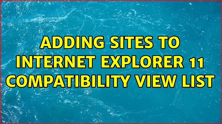 Adding sites to Internet Explorer 11 Compatibility View list (3 Solutions!!)