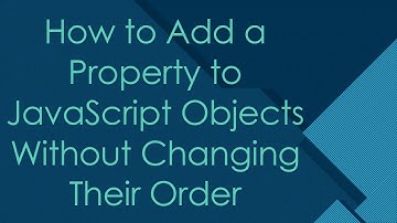 How to Add a Property to JavaScript Objects Without Changing Their Order