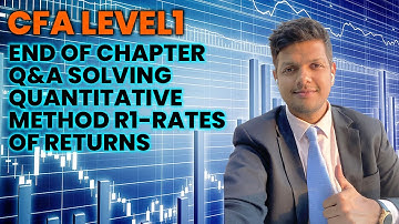 CFALevel1 End of Chapter Q&A Solving Quantitative Methods R1 - Rates of Returns