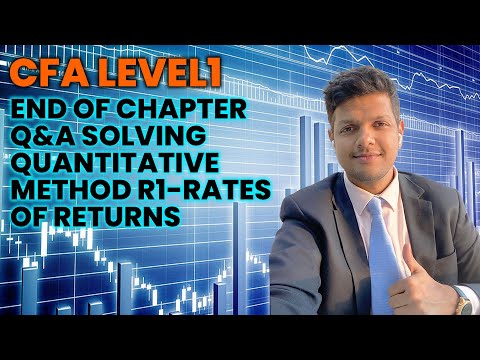 CFALevel1 End of Chapter Q&A Solving Quantitative Methods R1 - Rates of Returns