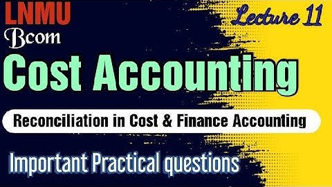 Lnmu Bcom part 3 Cost Accounting important practical questions || lecture 11 || Reconciliation