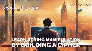 Learn String Manipulation by Building a Cipher - Step 11-20 / freeCodeCamp