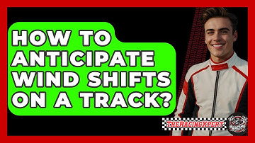 How To Anticipate Wind Shifts On A Track? - The Racing Xpert