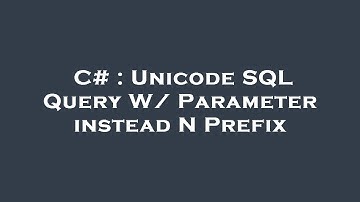 C# : Unicode SQL Query W/ Parameter instead N Prefix