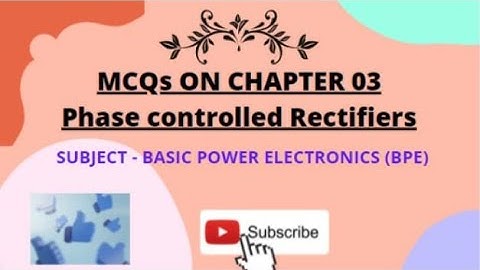 Important MCQS II Chapter 03 PHASE CONTROLLED RECTIFIERS II BASIC POWER ELECTRONICS (BPE) II