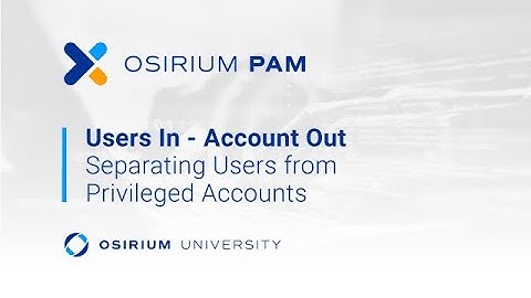 Osirium University - Users In, Accounts Out