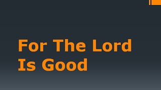 for the Lord is good- vocals