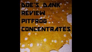 DOE'S DANK REVIEW PITFROG CONCENTRATES MOTHERLOAD SHATTER