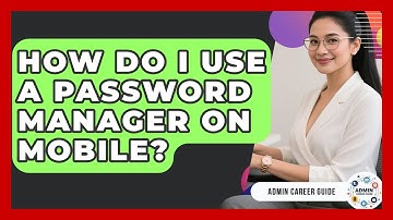 How Do I Use A Password Manager On Mobile? - Admin Career Guide