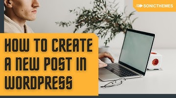 How to Create a New Post in WordPress (Step by Step) | Sonic Themes
