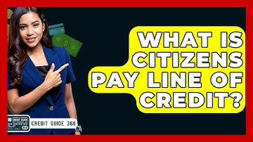 What Is Citizens Pay Line Of Credit? - CreditGuide360.com