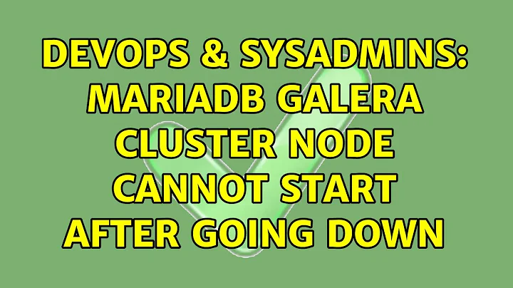 DevOps & SysAdmins: MariaDB Galera Cluster Node cannot start after going down