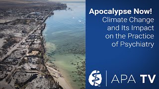 Apocalypse Now! Climate Change and Its Impact on the Practice of Psychiatry
