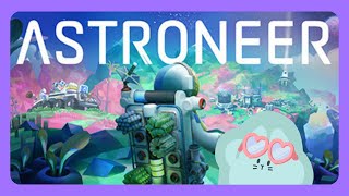 【ASTRONEER】何をどこまでやったか全部忘却したけど楽しく遊ぶ【#宇宙生物交信中】
