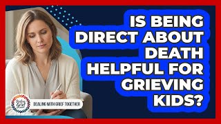 Is Being Direct About Death Helpful For Grieving Kids?