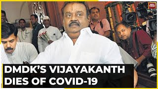 DMDK Chief Vijayakanth Dies, Was On Ventilator Support After Testing COVID Positive | WATCH