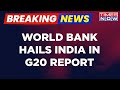 Breaking news  world bank lauds indias progress says huge achievement in past 6 years