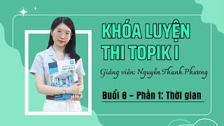 Giải đề TOPIK buổi 8 - phần 1: Thời gian