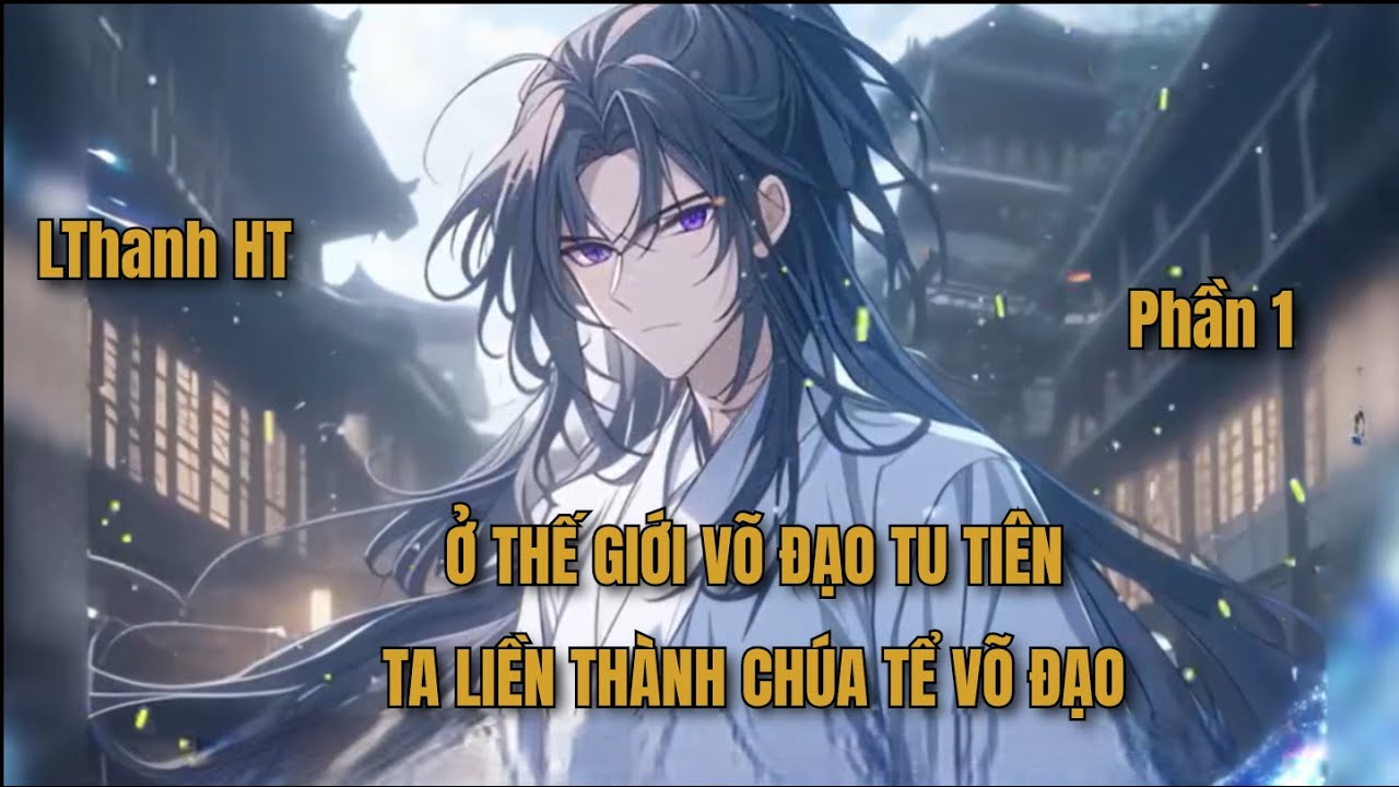 | Phần 1 | Ở Thế Giới Võ Đạo Tu Tiên Ta Trở Thành Chúa Tể Võ Đạo | LThanh HT