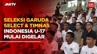 Seleksi Garuda Select & Timnas Indonesia U 17 Mulai Digelar