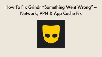 How To Fix Grindr “Something Went Wrong” – Network, VPN & App Cache Fix