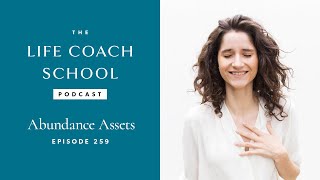 Abundance Assets | The Life Coach School Podcast with Brooke Castillo Ep #259