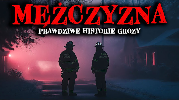 2 Godziny historii grozy, które przydarzyły się strażakom – Przerażające Opowieści