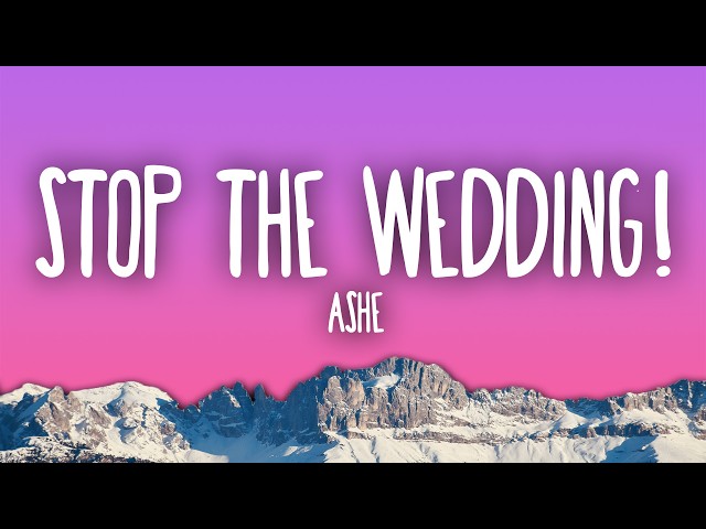 Ashe - Stop The Wedding!