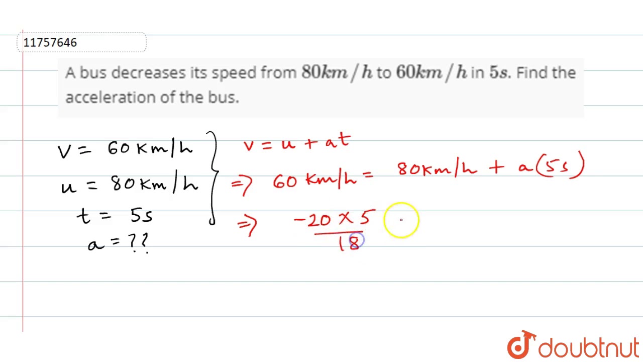 A Bus Decreases Its Speed From 80 Km H To 60 Km H In 5 S Find The Acceleration Of The B Youtube