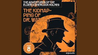 Chapter 9 - The Kidnapping of Dr. Watson (The Adventures of the Elderly Sherlock Holmes, Episode 8)