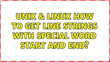 Unix & Linux: How to get line strings with special word start and end? (3 Solutions!!)