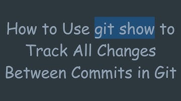How to Use git show to Track All Changes Between Commits in Git