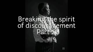 Breaking the spirit of discouragement Part 2 by Rev Eastwood Anaba