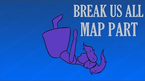 break us all map PART 29