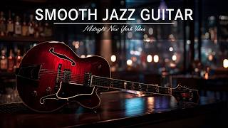 Late Night Smooth Jazz Guitar - NYC After Hours • Relaxing Music to Unwind