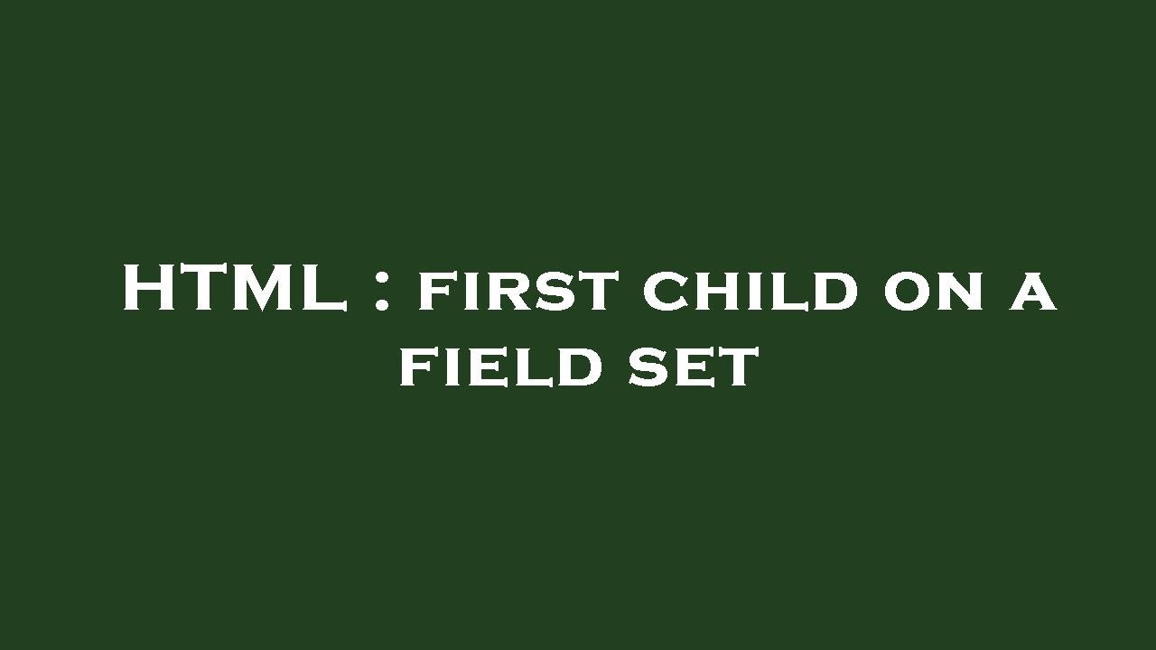 HTML First Child On A Field Set YouTube html-first-child-on-a-field-set-youtube