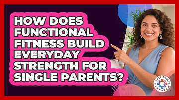 How Does Functional Fitness Build Everyday Strength For Single Parents? - Single Parent Support Hub
