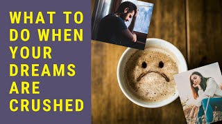 What To Do When Your Dreams Are Crushed