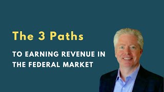 3 Paths to Federal Revenue: How to Win Federal Government Contracts and Subcontracts