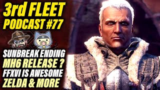 3rd Fleet Ep. 77 | Sunbreak Final Update, Monster Hunter 6 Release Speculation, FFXVI, Zelda