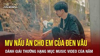 MV Nấu ăn cho em của Đen Vâu xuất sắc dành giải thưởng hạng mục Music video của năm