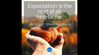 "Expectation Is The Root Of All Heartache".