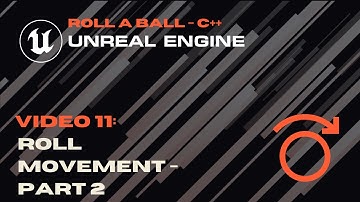 Video 11 - Roll Movement Part 2 - Roll A Ball - Unreal C++