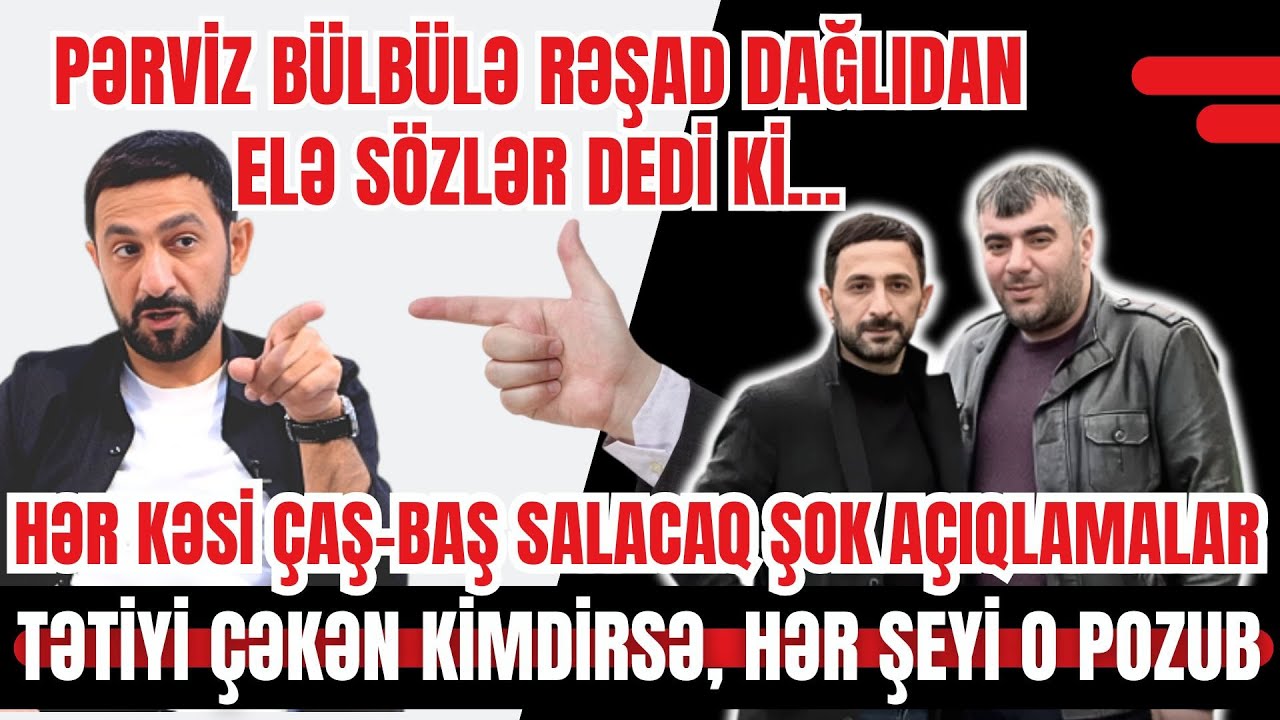 PƏRVİZ BÜLBÜLƏ RƏŞAD DAĞLIDAN GÖRÜN NƏLƏR DEDİ - ŞOK AÇIQLAMALAR